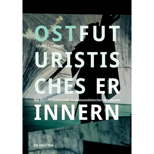 Ostfuturistisches Erinnern: Die Transformationszeit in Postsozialistischer Videokunst