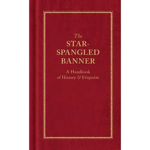 The Star-Spangled Banner: A Handbook of History & Etiquette