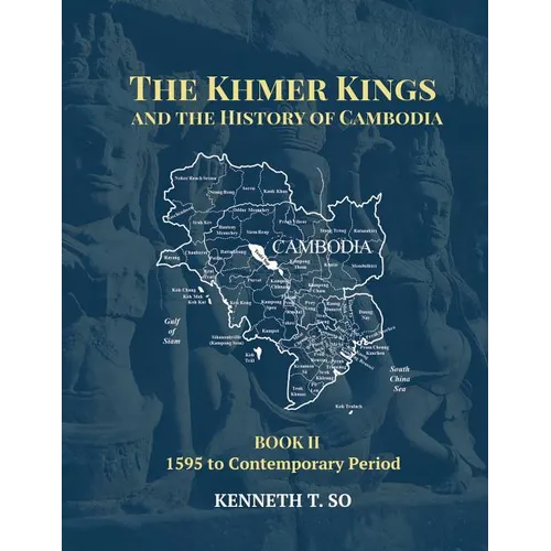 The Khmer Kings and the History of Cambodia: BOOK II - 1595 to the Contemporary Period