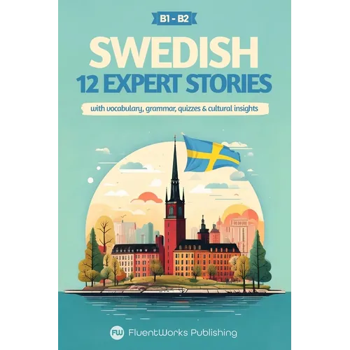 Learn Swedish with Stories - Intermediate (B1) to Advanced (B2): 12 Expert Stories with Vocabulary, Grammar, Quizzes & Cultural Insights