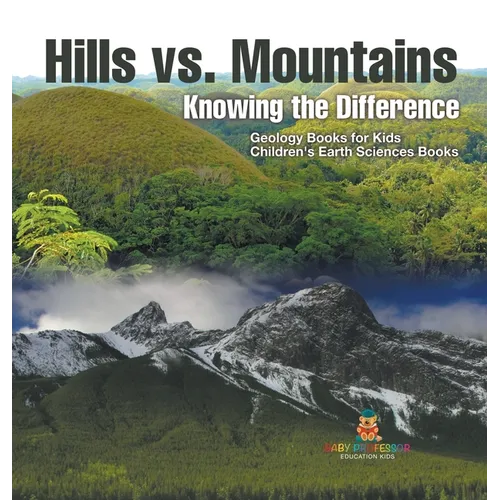 Hills vs. Mountains: Knowing the Difference - Geology Books for Kids Children's Earth Sciences Books