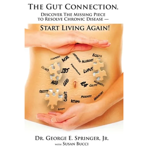 The Gut Connection: Discover the Missing Piece to Resolve Chronic Disease - START LIVING AGAIN!