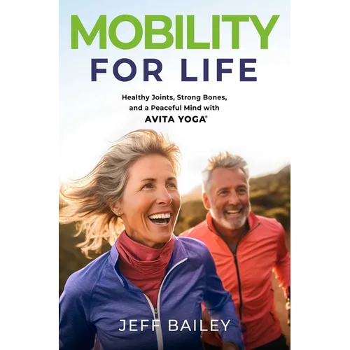 Mobility for Life: Healthy Joints, Strong Bones, and a Peaceful Mind with Avita Yoga