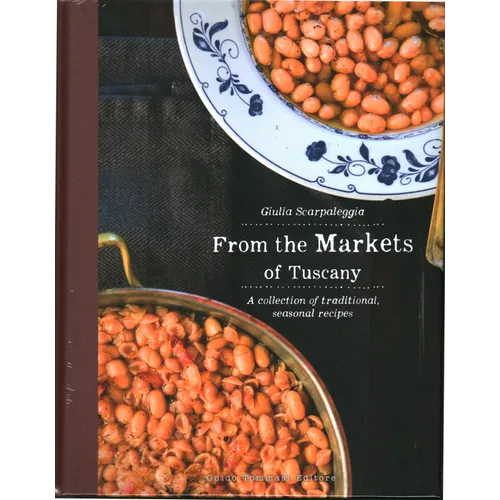 From the Markets of Tuscany: A Collection of Traditional, Seasonal Recipes