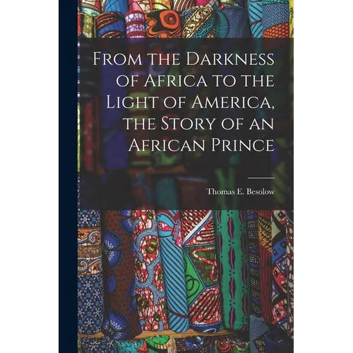 From the Darkness of Africa to the Light of America, the Story of an African Prince