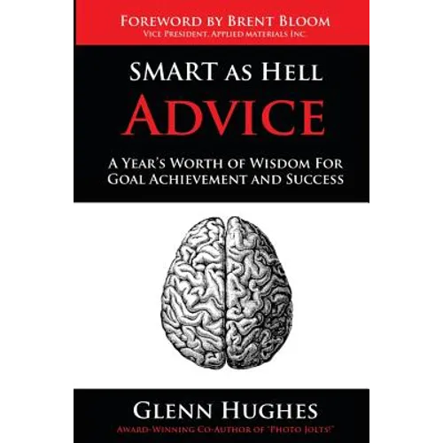 SMART as Hell Advice: A Year's Worth of Wisdom For Goal Achievement and Success