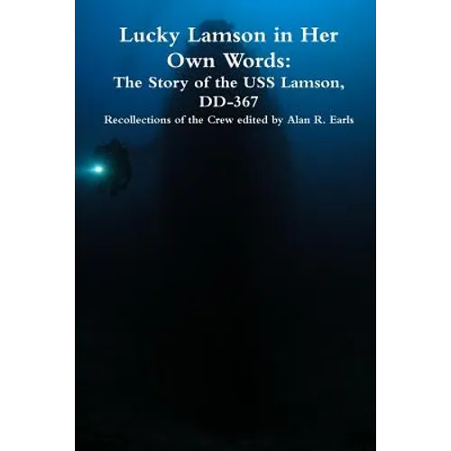 Lucky Lamson in Her Own Words: The Story of the USS Lamson, DD-367, Recollections of the Crew