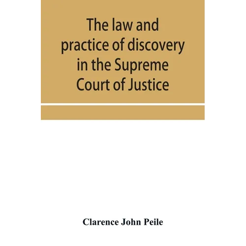 The law and practice of discovery in the Supreme Court of Justice, with an appendix of forms, orders, etc.