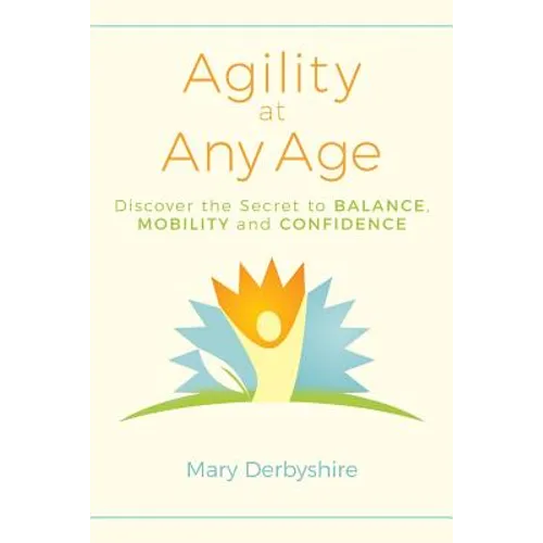 Agility at Any Age: Discover the Secret to Balance, Mobility, and Confidence