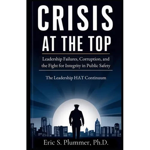 Crisis at the Top: The Need for Authentic Transformational Leadership in Public Safety