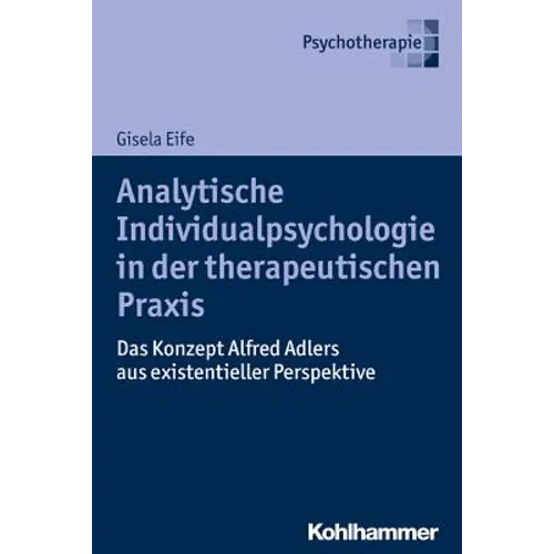 Analytische Individualpsychologie in Der Therapeutischen PRAXIS: Das Konzept Alfred Adlers Aus Existentieller Perspektive
