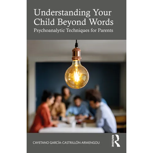 Understanding Your Child Beyond Words: Psychoanalytic Techniques for Parents