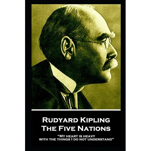 Rudyard Kipling - The Five Nations: "My heart is heavy with the things I do not understand"