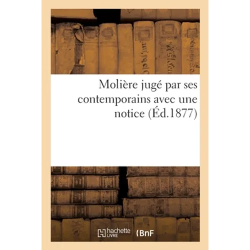 Molière Jugé Par Ses Contemporains Avec Une Notice