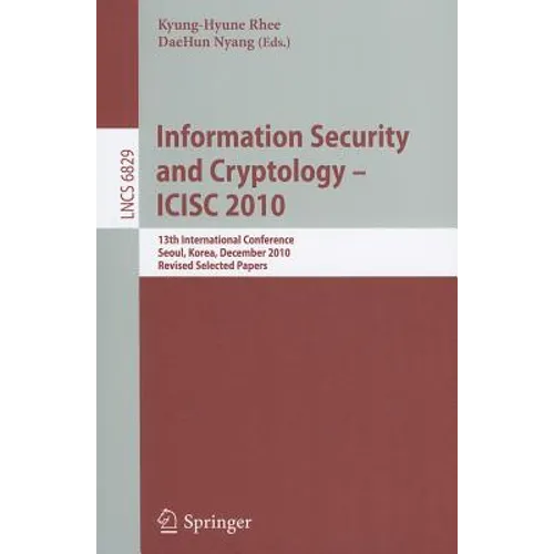 Information Security and Cryptology - ICISC 2010: 13th International Conference, Seoul, Korea, December 1-3, 2010, Revised Selected Papers