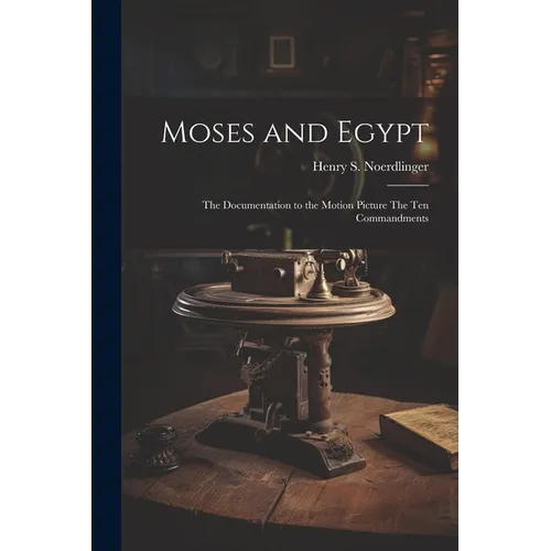 Moses and Egypt: the Documentation to the Motion Picture The Ten Commandments