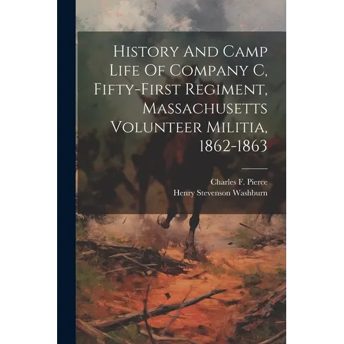 History And Camp Life Of Company C, Fifty-first Regiment, Massachusetts Volunteer Militia, 1862-1863