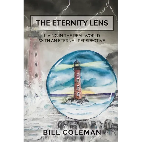 The Eternity Lens: Living in the Real World with an Eternal Perspective
