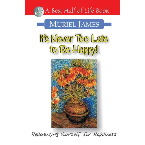 It's Never Too Late to Be Happy!: Reparenting Yourself for Happiness