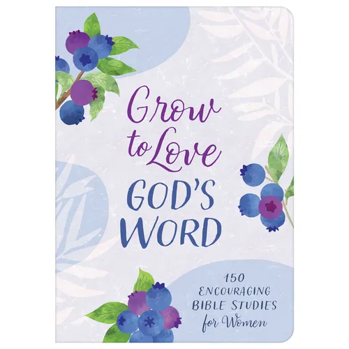Grow to Love God's Word: 150 Encouraging Bible Studies for Women