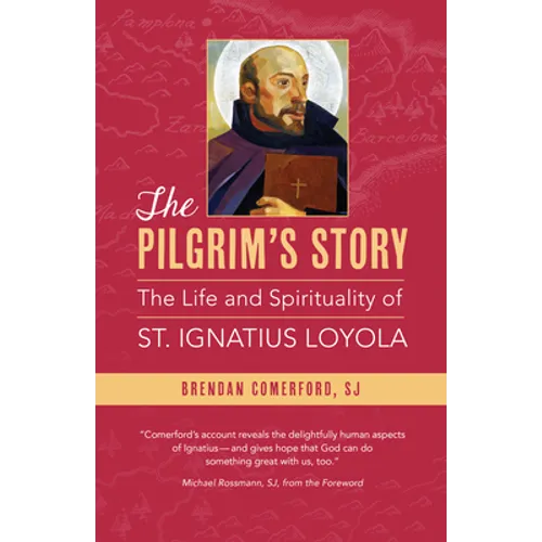 The Pilgrim's Story: The Life and Spirituality of St. Ignatius Loyola