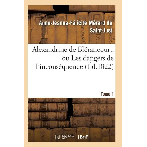 Alexandrine de Blérancourt, Ou Les Dangers de l'Inconséquence. Tome 1