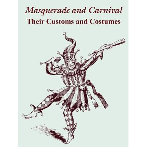 Masquerade and Carnival: Their Customs and Costumes