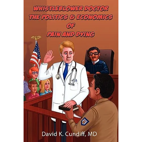 Whistleblower Doctor--The Politics and Economics of Pain and Dying