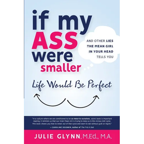 If My Ass Were Smaller Life Would be Perfect and Other Lies the Mean Girl in Your Head Tells You