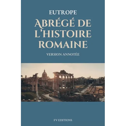 Abrégé de l'histoire romaine (Breviarium historiae romanae): Version Annotée