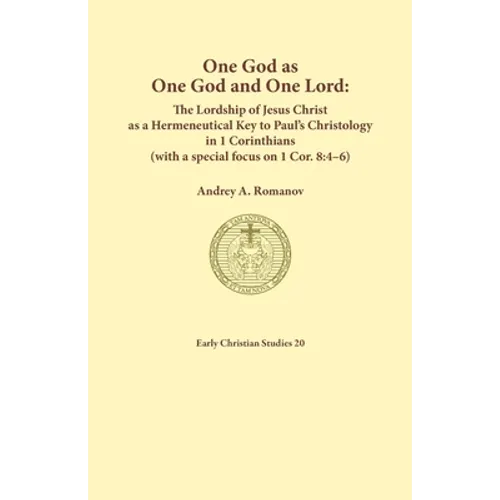 One God as one God and One Lord. The Lordship of Christ as a Hermeneutical Key to Paul's Christology in 1 Corinthians (with a special focus on 1 Cor.