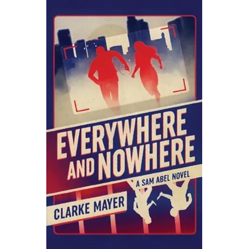 Everywhere and Nowhere: A Sam Abel Novel
