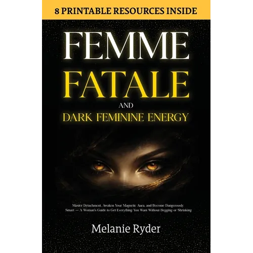 Femme Fatale and Dark Feminine Energy: Master Detachment, Awaken Your Magnetic Aura, and Become Dangerously Smart - A Woman's Guide to Get Everything