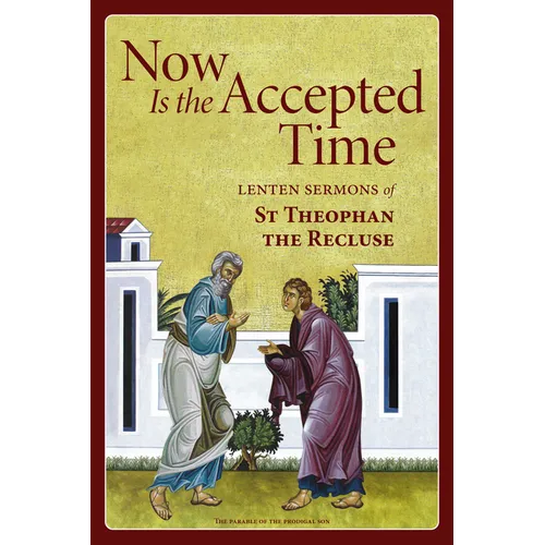 Now Is the Accepted Time: Lenten Sermons of St Theophan the Recluse