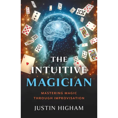 The Intuitive Magician: Mastering Magic Through Improvisation
