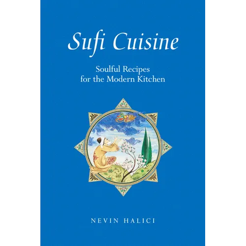 Sufi Cuisine: Soulful Recipes for the Modern Kitchen