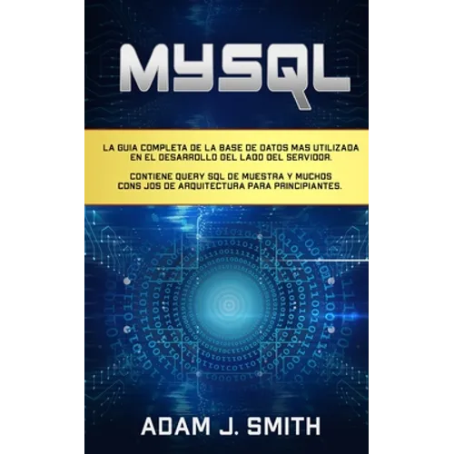 MySQL: La guía completa de la base de datos más utilizada en el desarrollo del lado del servidor. Contiene query SQL de muest