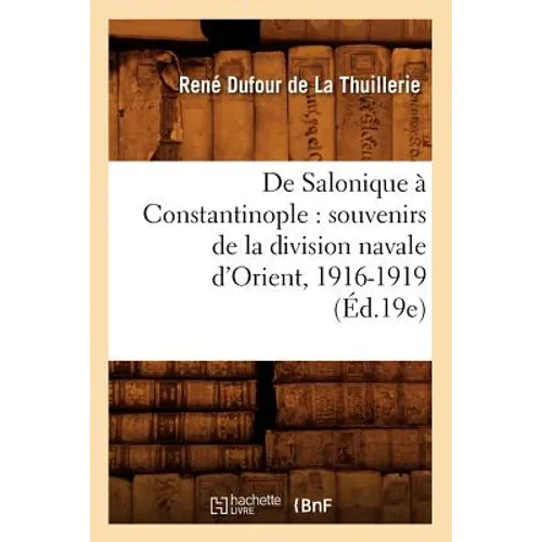 De Salonique à Constantinople: souvenirs de la division navale d'Orient, 1916-1919 (Éd.19e)
