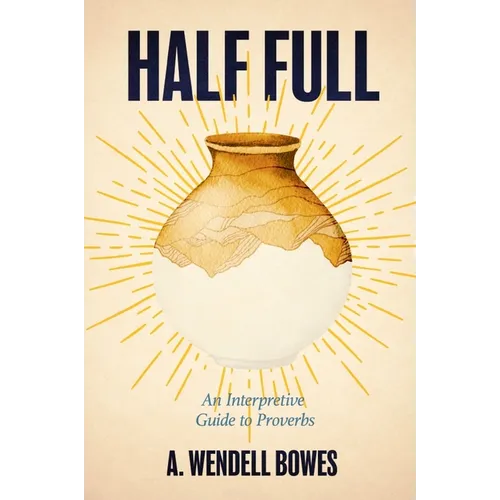 Half Full: An Interpretive Guide to Proverbs
