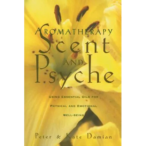 Aromatherapy: Scent and Psyche: Using Essential Oils for Physical and Emotional Well-Being