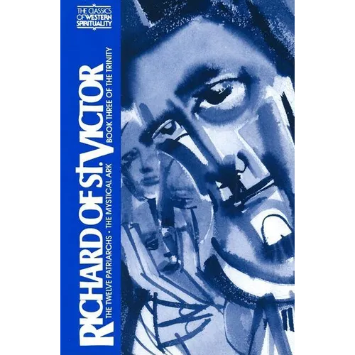 Richard of St. Victor: The Book of the Patriarchs, the Mystical Ark, Book Three of the Trinity
