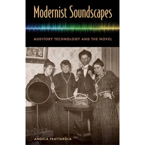 Modernist Soundscapes: Auditory Technology and the Novel