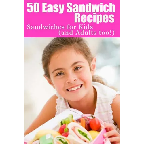 50 Easy Sandwich Recipes: Sandwiches For Kids (and Adults Too!)