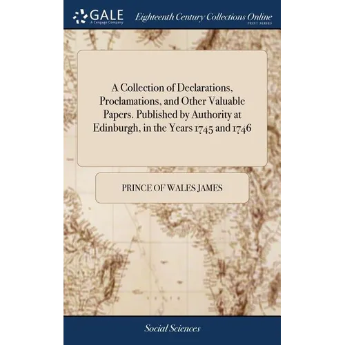 A Collection of Declarations, Proclamations, and Other Valuable Papers. Published by Authority at Edinburgh, in the Years 1745 and 1746