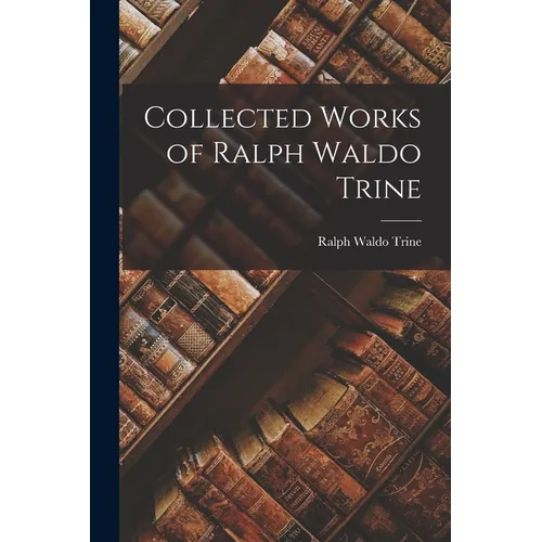 Collected Works of Ralph Waldo Trine