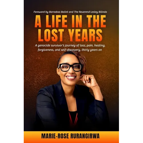 A Life in the Lost Years: A woman's harrowing story of surviving the Rwandan genocide and her journey towards healing and forgiveness