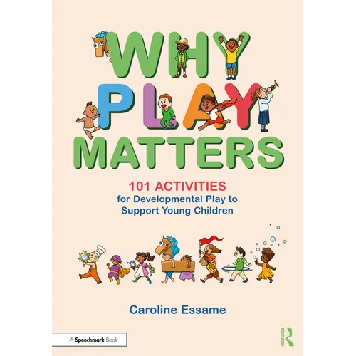 Why Play Matters: 101 Activities for Developmental Play to Support Young Children