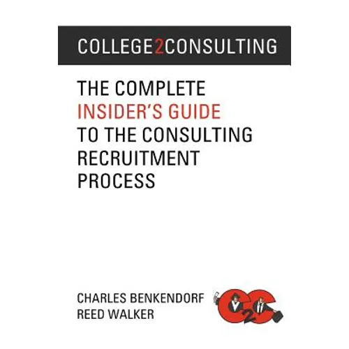 College2Consulting: The Complete Insider's Guide to the Consulting Recruitment Process