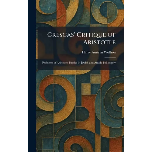 Crescas' Critique of Aristotle: Problems of Aristotle's Physics in Jewish and Arabic Philosophy