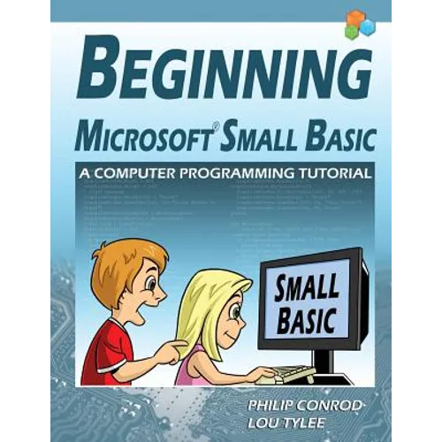 Beginning Microsoft Small Basic - A Computer Programming Tutorial - Color Illustrated 1.0 Edition - Paperback